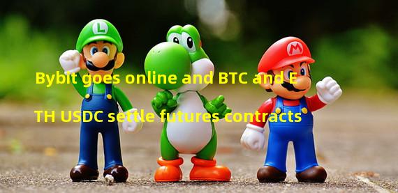 Bybit goes online and BTC and ETH USDC settle futures contracts