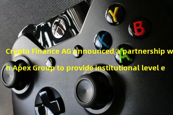 Crypto Finance AG announced a partnership with Apex Group to provide institutional level encryption products