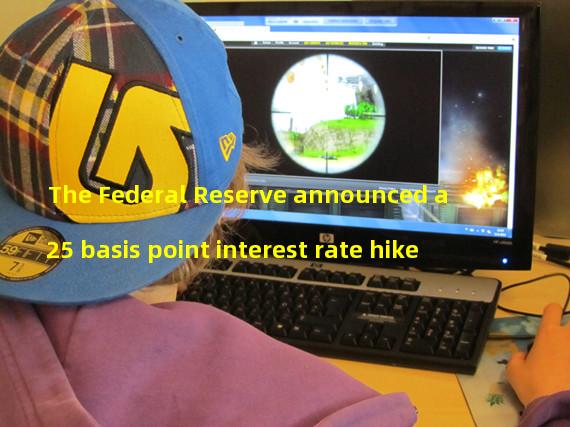 The Federal Reserve announced a 25 basis point interest rate hike