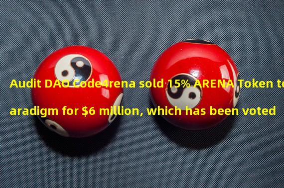 Audit DAO Code4rena sold 15% ARENA Token to Paradigm for $6 million, which has been voted through