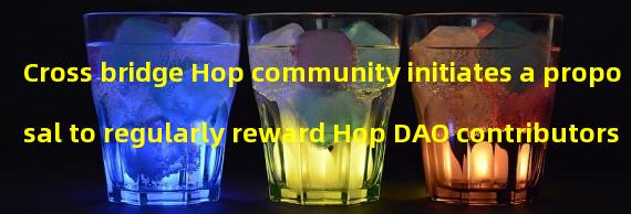 Cross bridge Hop community initiates a proposal to regularly reward Hop DAO contributors