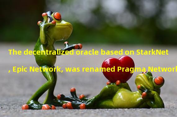 The decentralized oracle based on StarkNet, Epic Network, was renamed Pragma Network