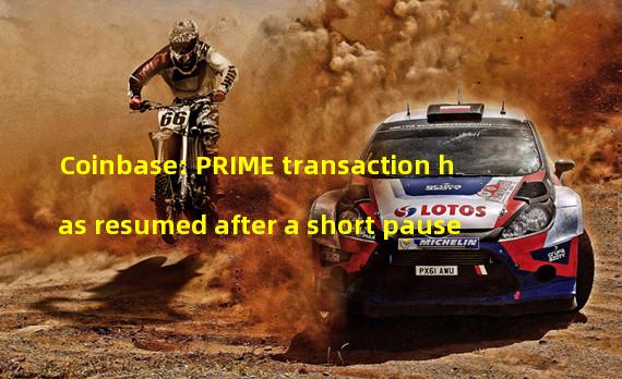 Coinbase: PRIME transaction has resumed after a short pause