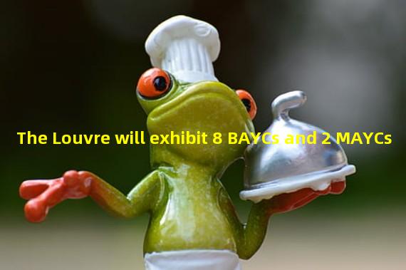 The Louvre will exhibit 8 BAYCs and 2 MAYCs