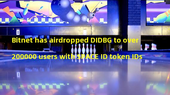 Bitnet has airdropped DIDBG to over 200000 users with SPACE ID token IDs