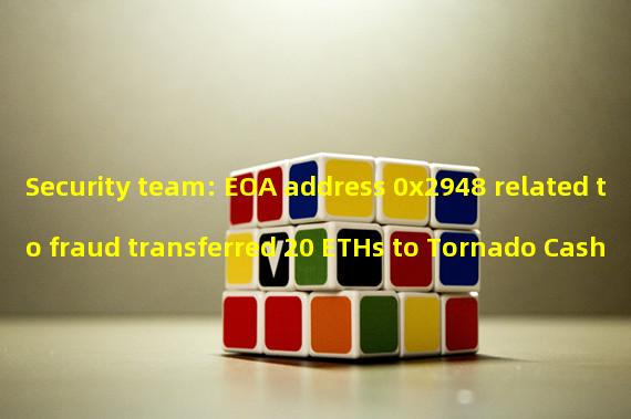Security team: EOA address 0x2948 related to fraud transferred 20 ETHs to Tornado Cash