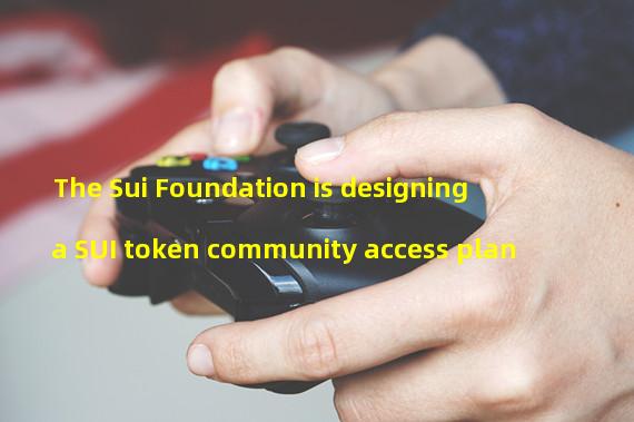 The Sui Foundation is designing a SUI token community access plan