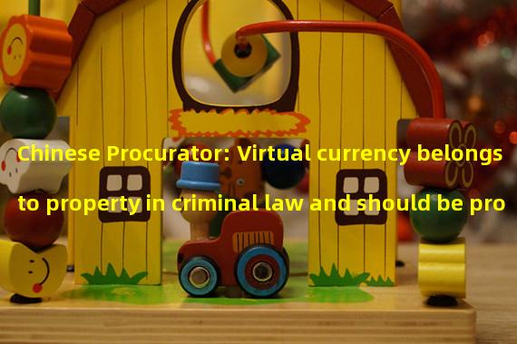 Chinese Procurator: Virtual currency belongs to property in criminal law and should be protected