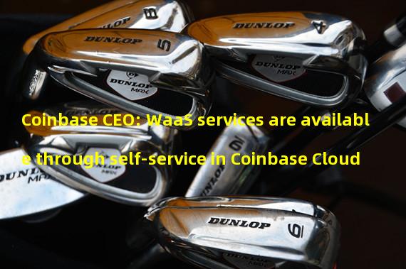 Coinbase CEO: WaaS services are available through self-service in Coinbase Cloud
