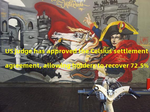 US judge has approved the Celsius settlement agreement, allowing holders to recover 72.5% of their cryptocurrency