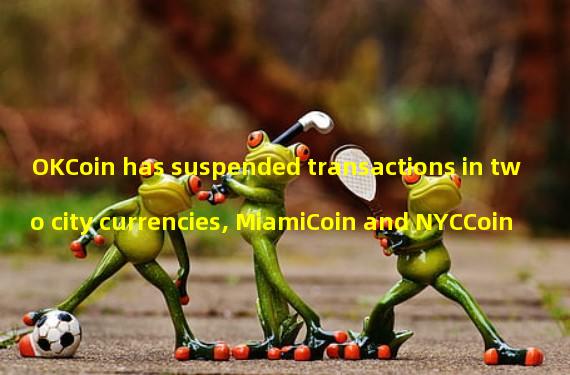 OKCoin has suspended transactions in two city currencies, MiamiCoin and NYCCoin