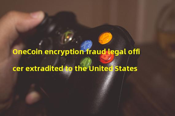 OneCoin encryption fraud legal officer extradited to the United States