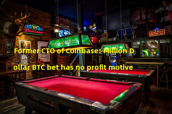 Former CTO of Coinbase: Million Dollar BTC bet has no profit motive