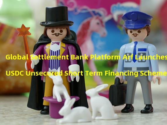 Global Settlement Bank Platform Arf Launches USDC Unsecured Short Term Financing Scheme for Licensed Financial Institutions