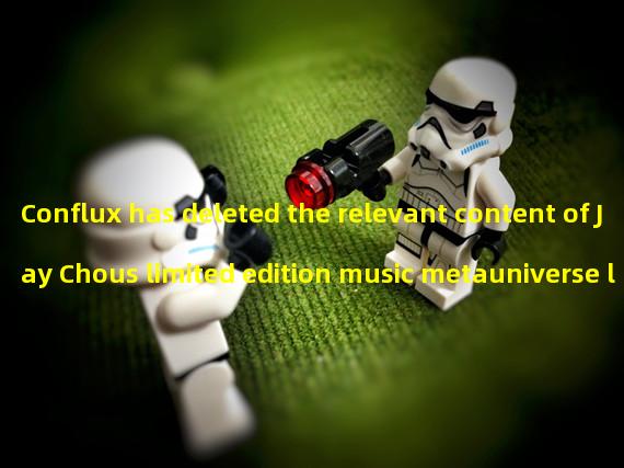 Conflux has deleted the relevant content of Jay Chous limited edition music metauniverse launched on Conflux