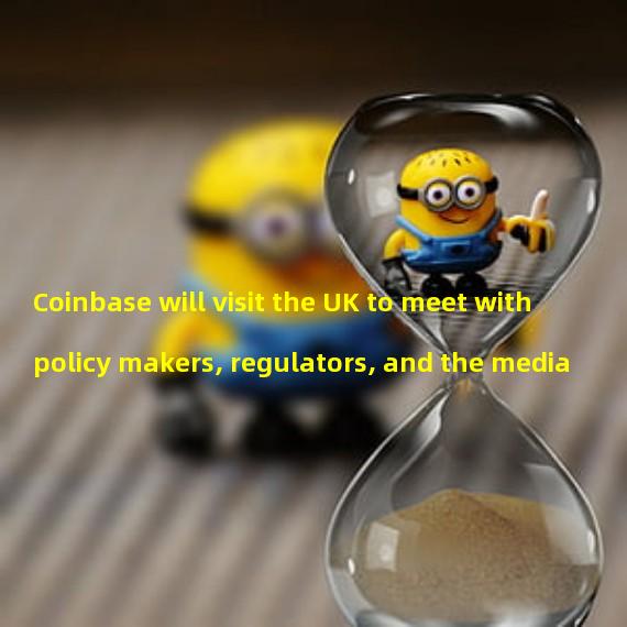 Coinbase will visit the UK to meet with policy makers, regulators, and the media