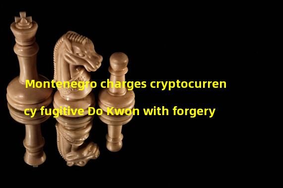 Montenegro charges cryptocurrency fugitive Do Kwon with forgery