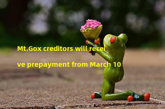 Mt.Gox creditors will receive prepayment from March 10