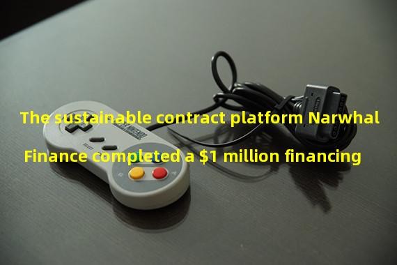 The sustainable contract platform Narwhal Finance completed a $1 million financing