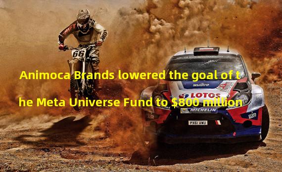 Animoca Brands lowered the goal of the Meta Universe Fund to $800 million