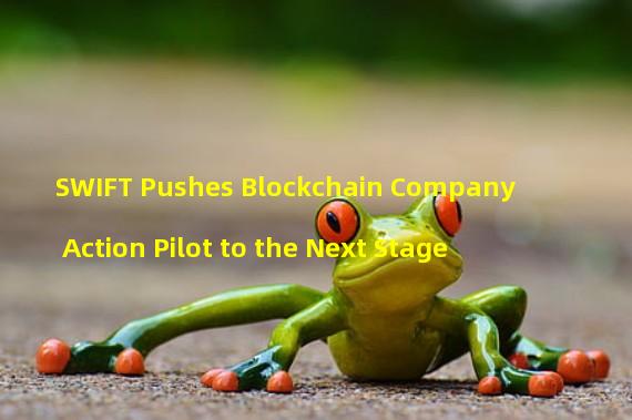 SWIFT Pushes Blockchain Company Action Pilot to the Next Stage