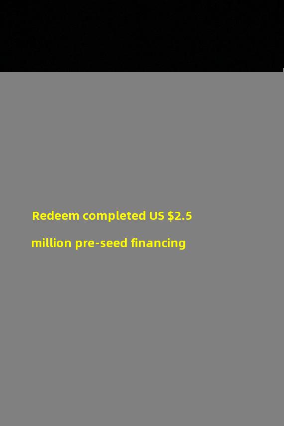 Redeem completed US $2.5 million pre-seed financing