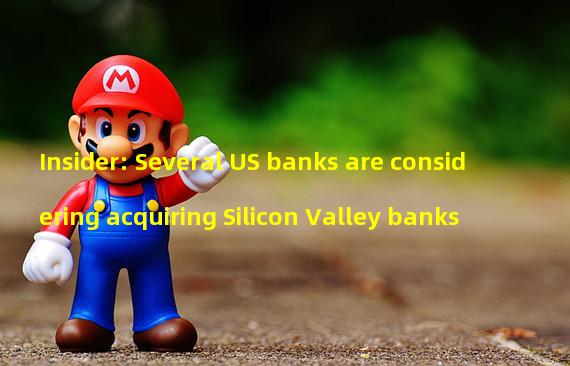Insider: Several US banks are considering acquiring Silicon Valley banks