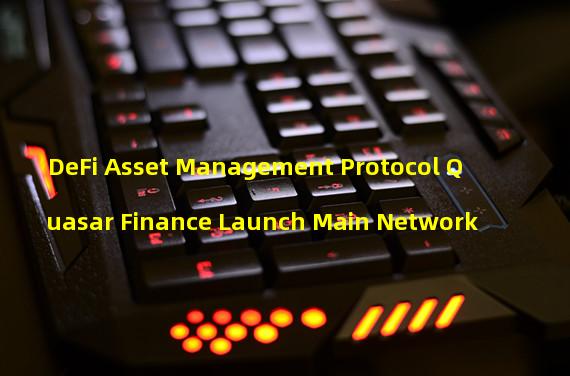 DeFi Asset Management Protocol Quasar Finance Launch Main Network