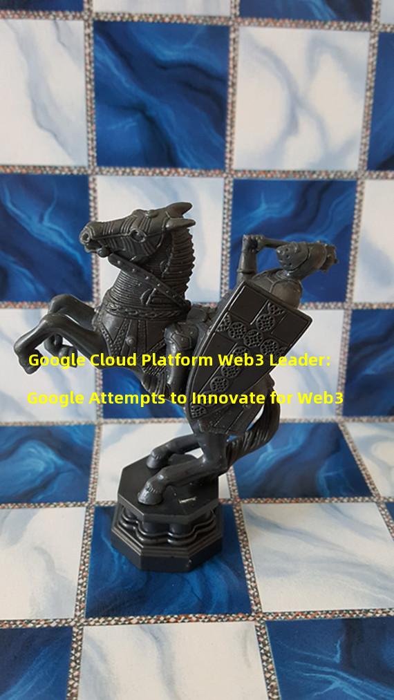 Google Cloud Platform Web3 Leader: Google Attempts to Innovate for Web3