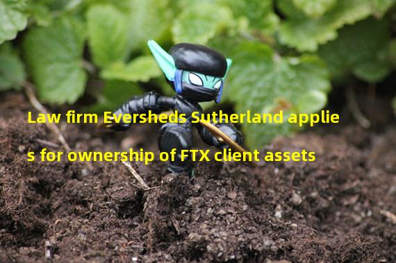 Law firm Eversheds Sutherland applies for ownership of FTX client assets