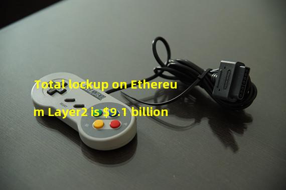 Total lockup on Ethereum Layer2 is $9.1 billion