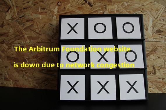 The Arbitrum Foundation website is down due to network congestion