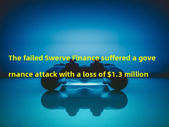 The failed Swerve Finance suffered a governance attack with a loss of $1.3 million