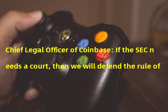 Chief Legal Officer of Coinbase: If the SEC needs a court, then we will defend the rule of law