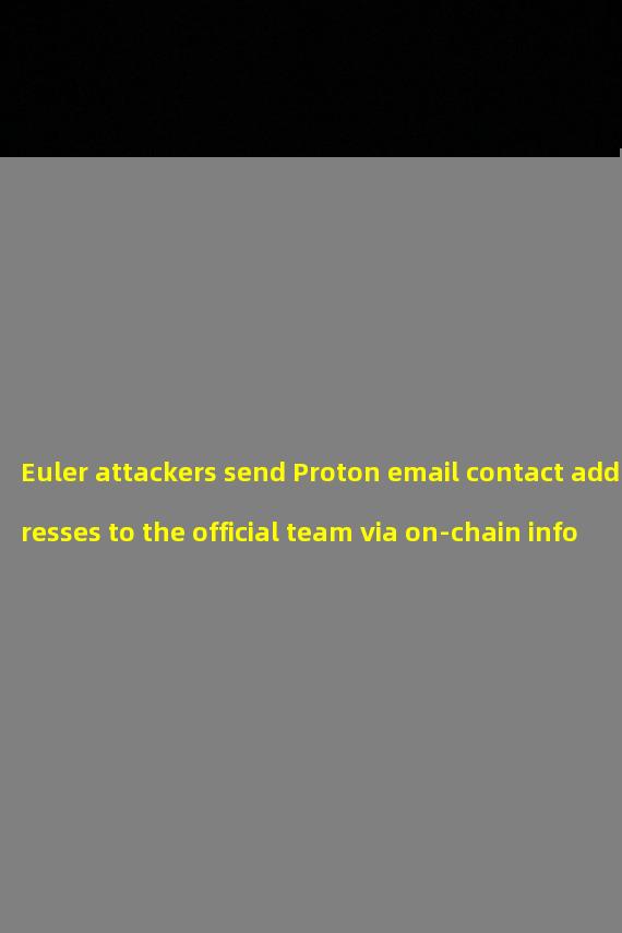 Euler attackers send Proton email contact addresses to the official team via on-chain information