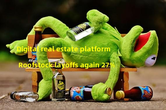 Digital real estate platform Roofstock layoffs again 27%