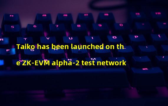 Taiko has been launched on the ZK-EVM alpha-2 test network