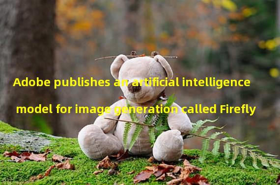 Adobe publishes an artificial intelligence model for image generation called Firefly