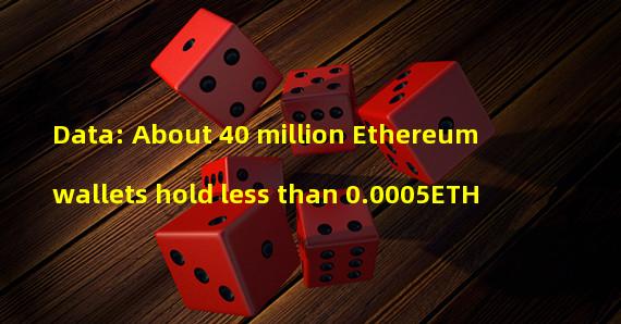Data: About 40 million Ethereum wallets hold less than 0.0005ETH