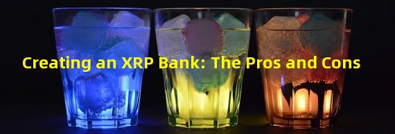 Creating an XRP Bank: The Pros and Cons