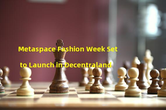 Metaspace Fashion Week Set to Launch in Decentraland