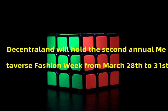 Decentraland will hold the second annual Metaverse Fashion Week from March 28th to 31st