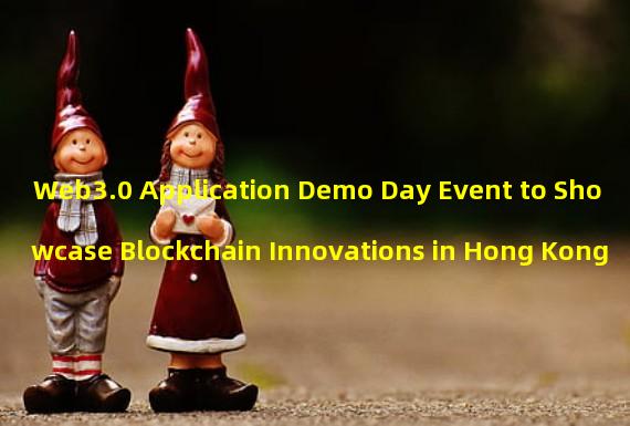 Web3.0 Application Demo Day Event to Showcase Blockchain Innovations in Hong Kong