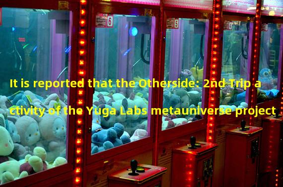 It is reported that the Otherside: 2nd Trip activity of the Yuga Labs metauniverse project Otherside was launched yesterday.