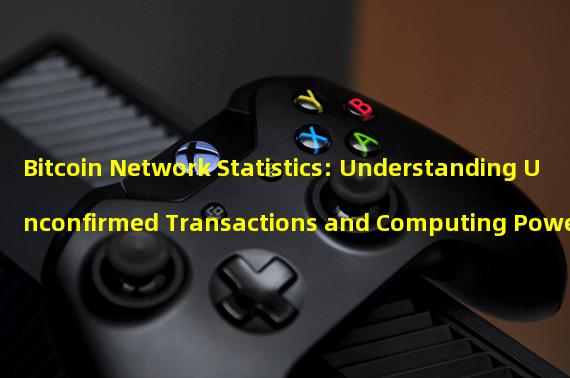 Bitcoin Network Statistics: Understanding Unconfirmed Transactions and Computing Power