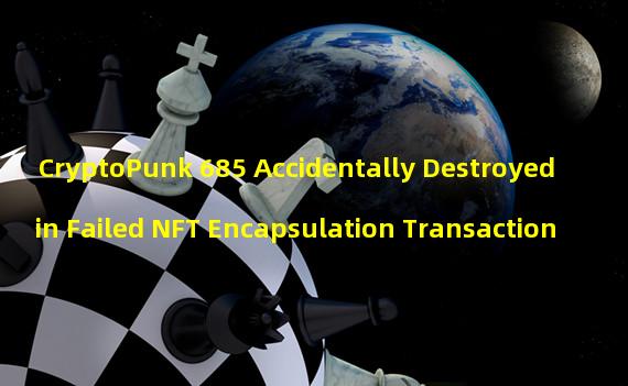 CryptoPunk 685 Accidentally Destroyed in Failed NFT Encapsulation Transaction
