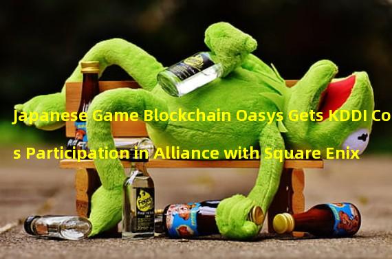 Japanese Game Blockchain Oasys Gets KDDI Corps Participation in Alliance with Square Enix and Sega Sammy