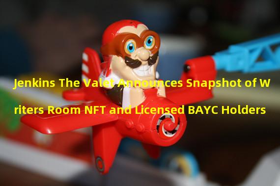 Jenkins The Valet Announces Snapshot of Writers Room NFT and Licensed BAYC Holders