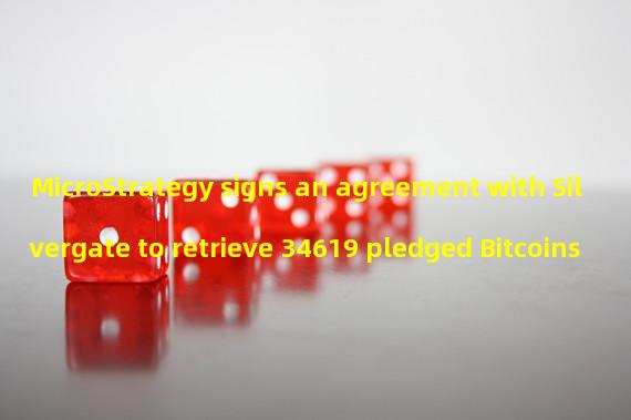 MicroStrategy signs an agreement with Silvergate to retrieve 34619 pledged Bitcoins