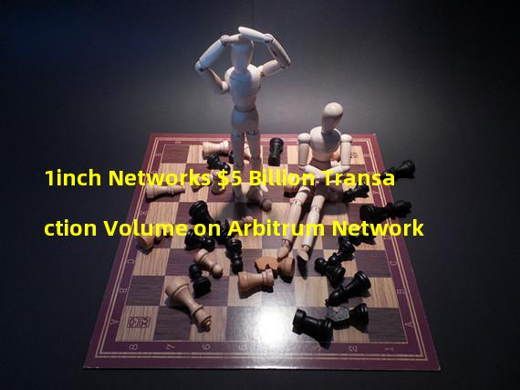 1inch Networks $5 Billion Transaction Volume on Arbitrum Network
